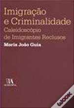 Imigração e Criminalidade – Caleidoscópio de imigrantes Reclusos
