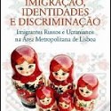  Imigração, Identidades e Discriminação – Imigrantes Russos e Ucranianos na Área Metropolitana de Lisboa