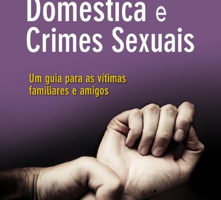 Violência Doméstica e Crimes Sexuais: Um guia para as vítimas, familiares e amigos