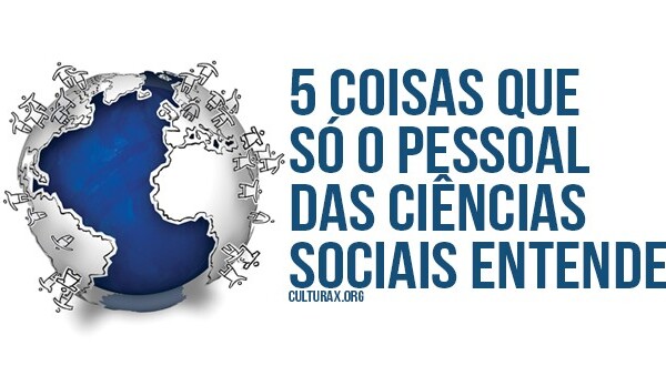 5 coisas que só o pessoal das ciências sociais entende