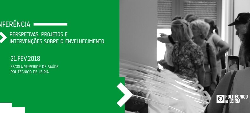  Conferência: Perspetivas, Projetos e Intervenções sobre o Envelhecimento – Leiria – 21  de Fevereiro
